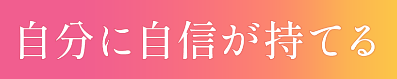 自分に自信が持てる